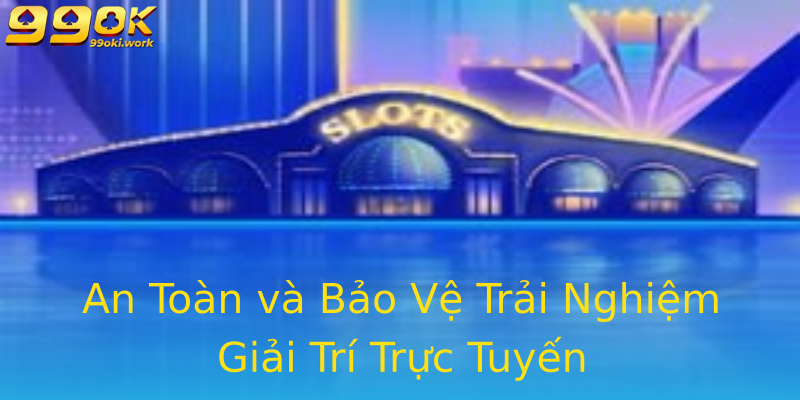 An Toàn và Bảo Vệ Trải Nghiệm Giải Trí Trực Tuyến An Toàn và Bảo Vệ Trải Nghiệm Giải Trí Trực Tuyến
