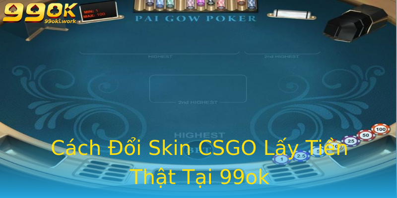 Cách Đổi Skin CSGO Lấy Tiền Thật Tại 99ok Cách Đổi Skin CSGO Lấy Tiền Thật Tại 99ok