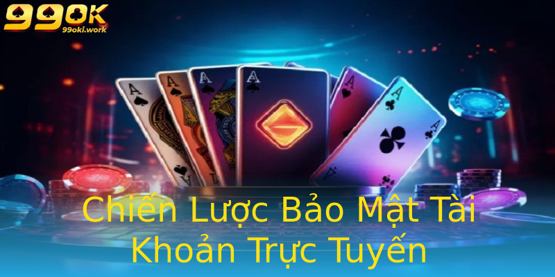 Chiến Lược Bảo Mật Tài Khoản Trực Tuyến Chiến Lược Bảo Mật Tài Khoản Trực Tuyến