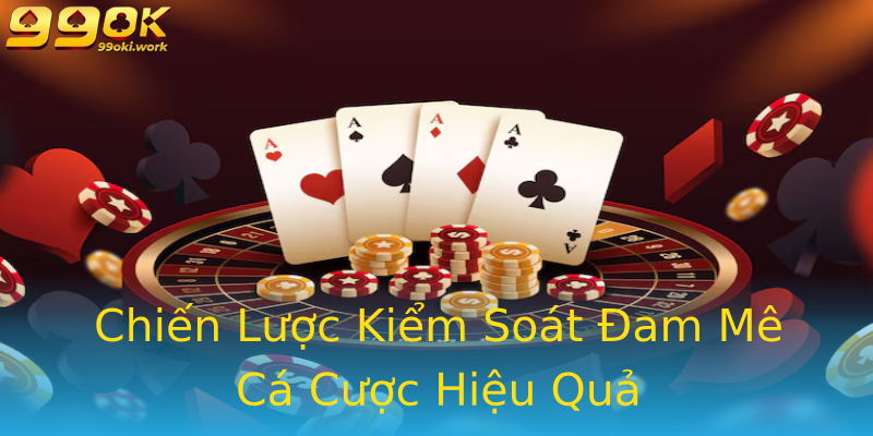 Chiến Lược Kiểm Soát Đam Mê Cá Cược Hiệu Quả Chiến Lược Kiểm Soát Đam Mê Cá Cược Hiệu Quả