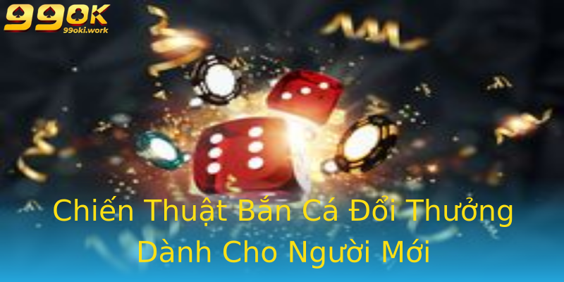 Chiến Thuật Bắn Cá Đổi Thưởng Dành Cho Người Mới Chiến Thuật Bắn Cá Đổi Thưởng Dành Cho Người Mới