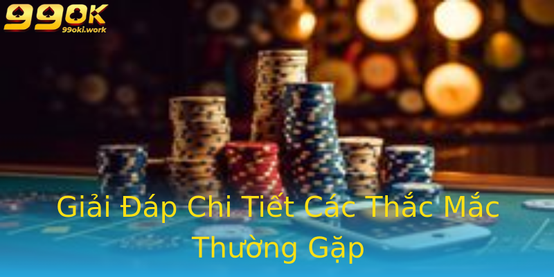 Giải Đáp Chi Tiết Các Thắc Mắc Thường Gặp Giải Đáp Chi Tiết Các Thắc Mắc Thường Gặp