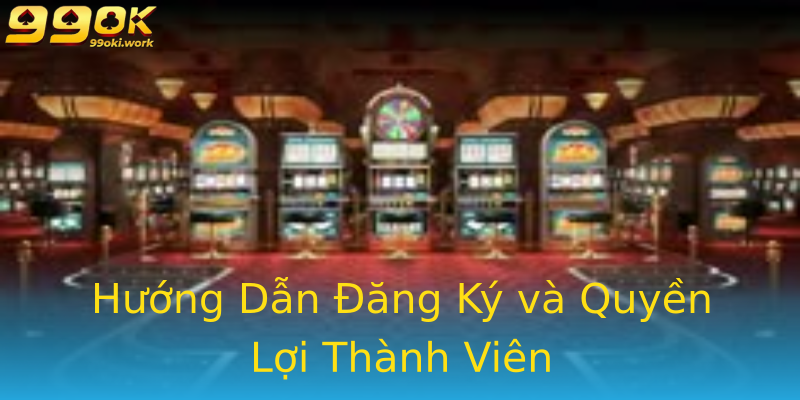 Hướng Dẫn Đăng Ký và Quyền Lợi Thành Viên Hướng Dẫn Đăng Ký và Quyền Lợi Thành Viên