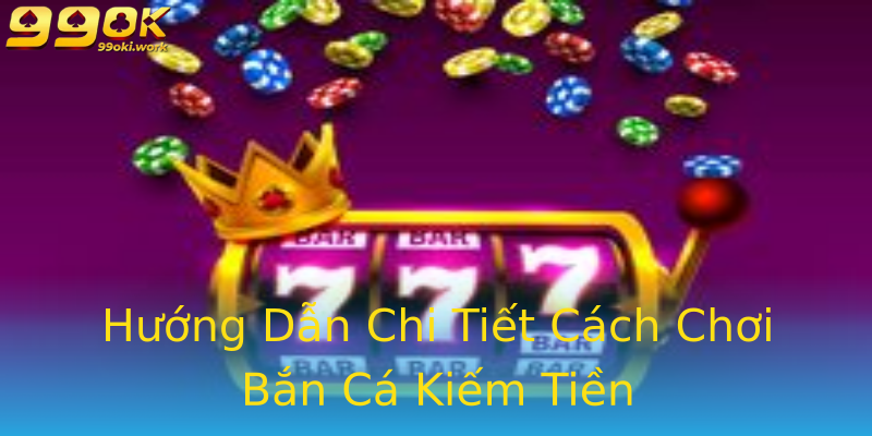 Hướng Dẫn Chi Tiết Cách Chơi Bắn Cá Kiếm Tiền Hướng Dẫn Chi Tiết Cách Chơi Bắn Cá Kiếm Tiền