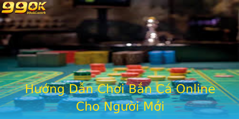 Hướng Dẫn Chơi Bắn Cá Online Cho Người Mới Hướng Dẫn Chơi Bắn Cá Online Cho Người Mới