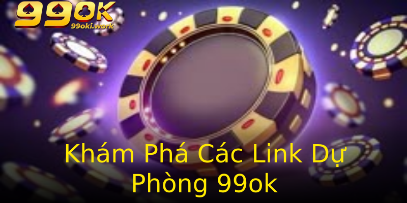 Khám Phá Các Link Dự Phòng 99ok Khám Phá Các Link Dự Phòng 99ok