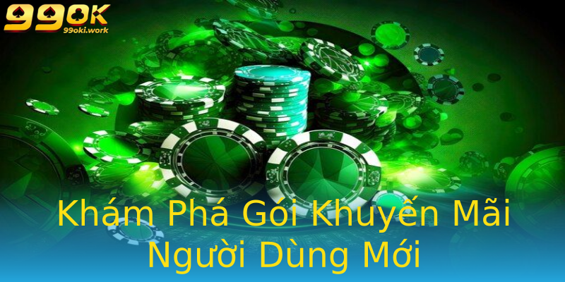 Khám Phá Gói Khuyến Mãi Người Dùng Mới Khám Phá Gói Khuyến Mãi Người Dùng Mới