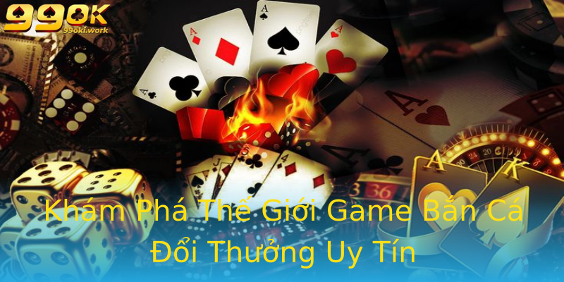 Khám Phá Thế Giới Game Bắn Cá Đổi Thưởng Uy Tín Khám Phá Thế Giới Game Bắn Cá Đổi Thưởng Uy Tín