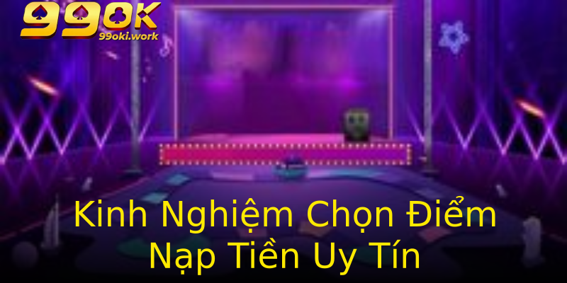 Kinh Nghiệm Chọn Điểm Nạp Tiền Uy Tín Kinh Nghiệm Chọn Điểm Nạp Tiền Uy Tín