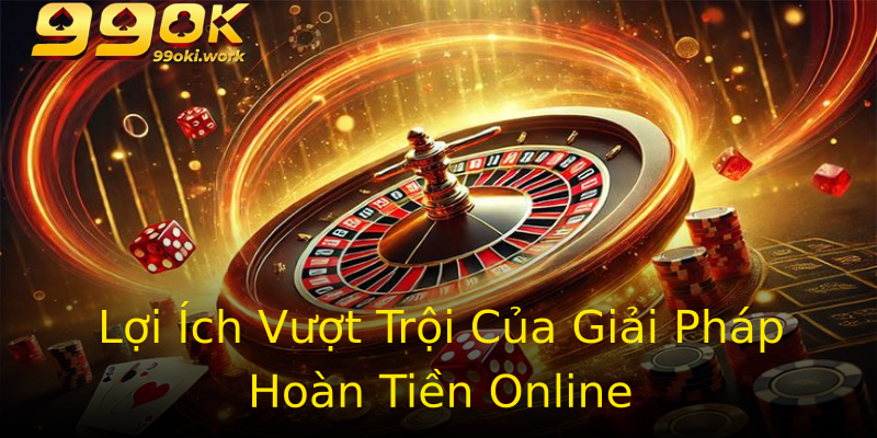 Lợi Ích Vượt Trội Của Giải Pháp Hoàn Tiền Online Lợi Ích Vượt Trội Của Giải Pháp Hoàn Tiền Online