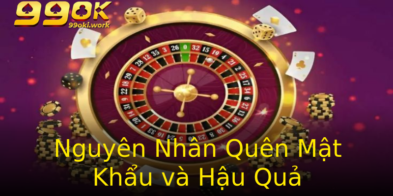 Nguyên Nhân Quên Mật Khẩu và Hậu Quả Nguyên Nhân Quên Mật Khẩu và Hậu Quả