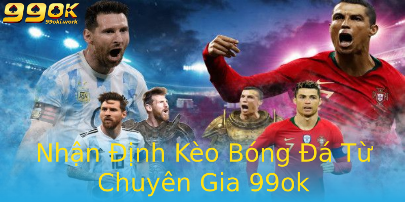 Nhận Định Kèo Bóng Đá Từ Chuyên Gia 99ok Nhận Định Kèo Bóng Đá Từ Chuyên Gia 99ok