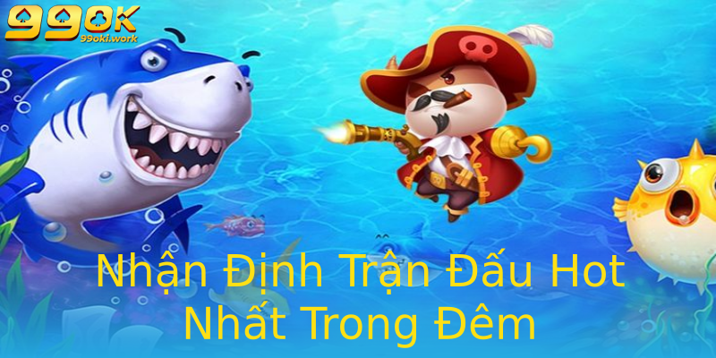 Nhận Định Trận Đấu Hot Nhất Trong Đêm Nhận Định Trận Đấu Hot Nhất Trong Đêm