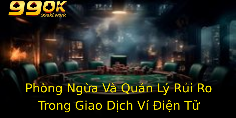 Phòng Ngừa Và Quản Lý Rủi Ro Trong Giao Dịch Ví Điện Tử Phòng Ngừa Và Quản Lý Rủi Ro Trong Giao Dịch Ví Điện Tử