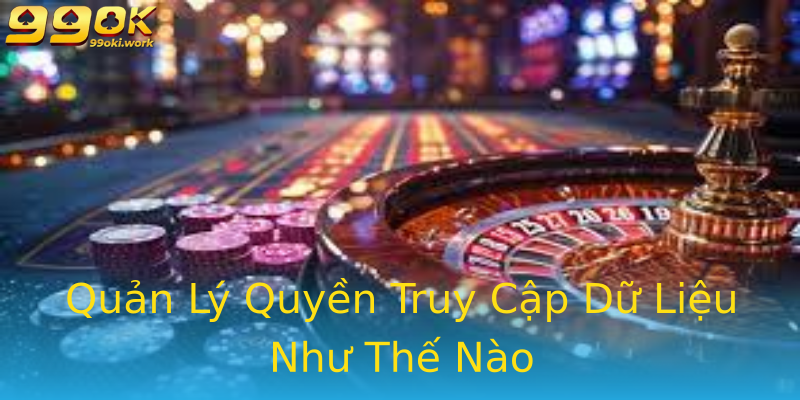 Quản Lý Quyền Truy Cập Dữ Liệu Như Thế Nào Quản Lý Quyền Truy Cập Dữ Liệu Như Thế Nào