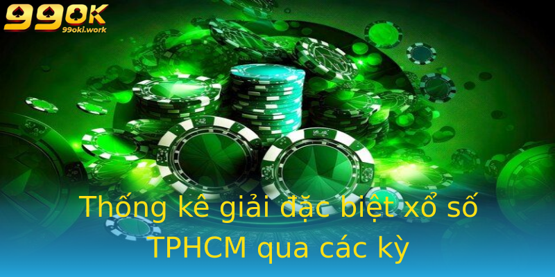 Thống kê giải đặc biệt xổ số TPHCM qua các kỳ Thống kê giải đặc biệt xổ số TPHCM qua các kỳ