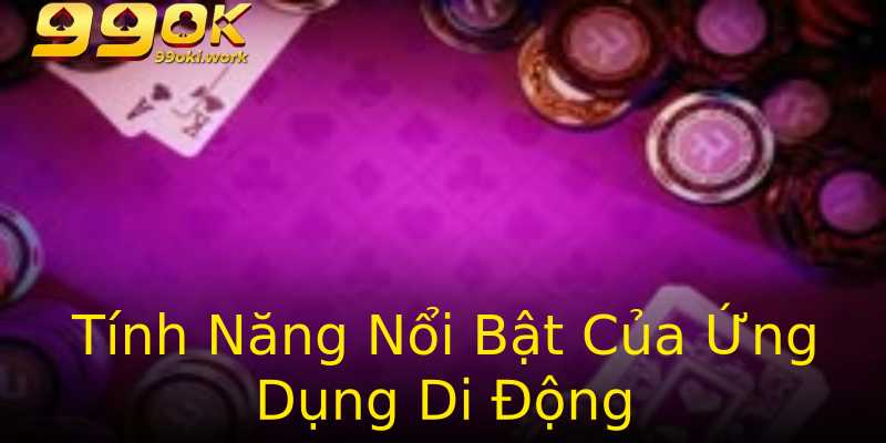 Tính Năng Nổi Bật Của Ứng Dụng Di Động Tính Năng Nổi Bật Của Ứng Dụng Di Động
