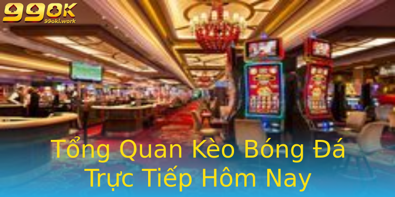 Tổng Quan Kèo Bóng Đá Trực Tiếp Hôm Nay Tổng Quan Kèo Bóng Đá Trực Tiếp Hôm Nay