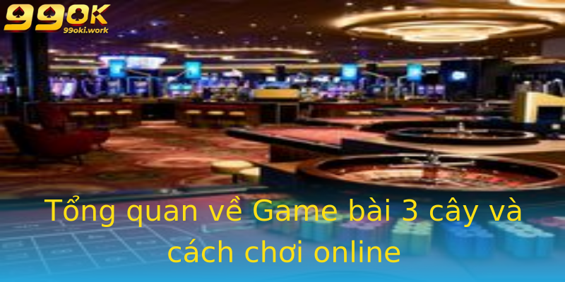 Tổng quan về Game bài 3 cây và cách chơi online Tổng quan về Game bài 3 cây và cách chơi online