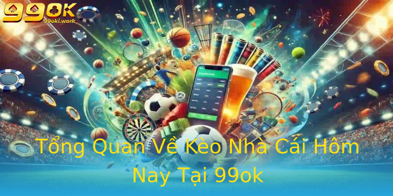 Tổng Quan Về Kèo Nhà Cái Hôm Nay Tại 99ok Tổng Quan Về Kèo Nhà Cái Hôm Nay Tại 99ok