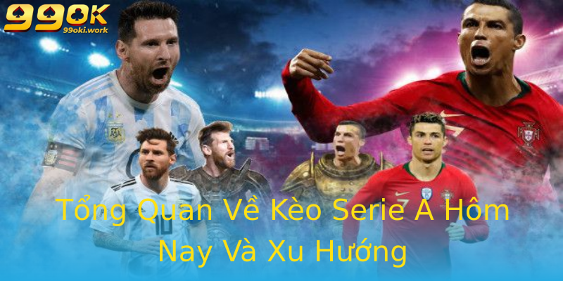 Tổng Quan Về Kèo Serie A Hôm Nay Và Xu Hướng Tổng Quan Về Kèo Serie A Hôm Nay Và Xu Hướng