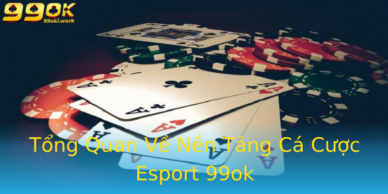 Tổng Quan Về Nền Tảng Cá Cược Esport 99ok Tổng Quan Về Nền Tảng Cá Cược Esport 99ok