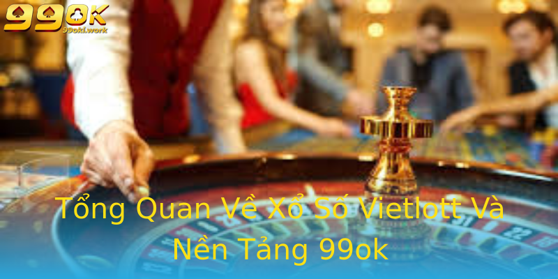 Tổng Quan Về Xổ Số Vietlott Và Nền Tảng 99ok Tổng Quan Về Xổ Số Vietlott Và Nền Tảng 99ok